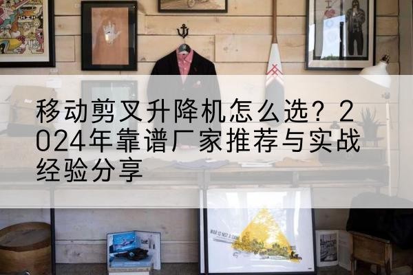 源城升降平台厂家推荐-移动剪叉升降机怎么选？2024年靠谱厂家推荐与实战经验分享