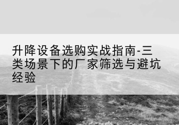 源城移动式升降机厂家推荐-升降设备选购实战指南-三类场景下的厂家筛选与避坑经验