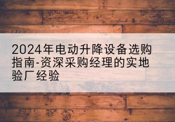 源城电动剪叉升降平台厂家-2024年电动升降设备选购指南-资深采购经理的实地验厂经验
