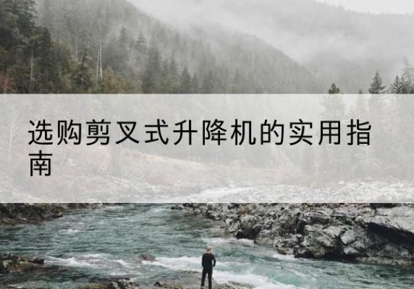 源城剪叉式升降机怎么选-选购剪叉式升降机的实用指南